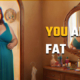 You are FAT